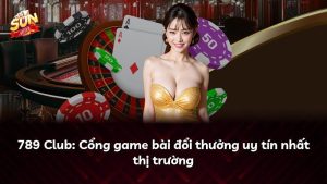 789 Club: Cổng game bài đổi thưởng uy tín nhất thị trường