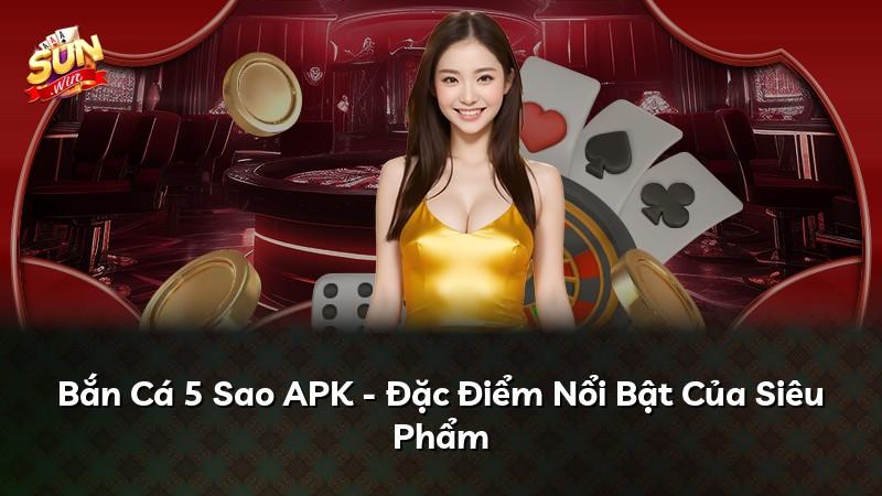 Bắn Cá 5 Sao APK - Đặc Điểm Nổi Bật Của Siêu Phẩm