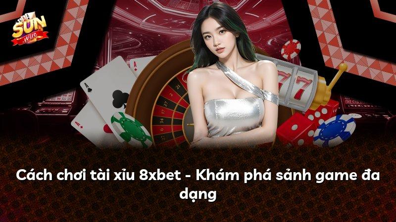 Cách chơi tài xỉu 8xbet - Khám phá sảnh game đa dạng