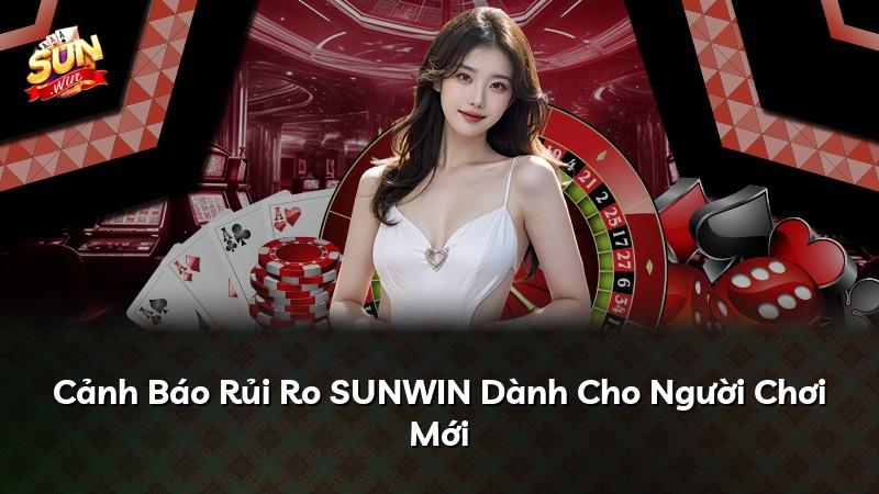Cảnh Báo Rủi Ro SUNWIN Dành Cho Người Chơi Mới