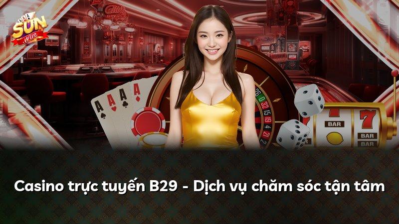 Casino trực tuyến B29 - Dịch vụ chăm sóc tận tâm