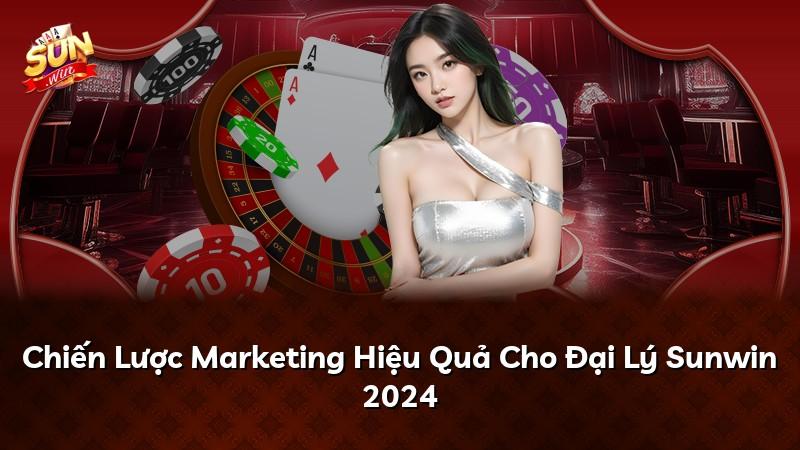 Chiến Lược Marketing Hiệu Quả Cho Đại Lý Sunwin 2024