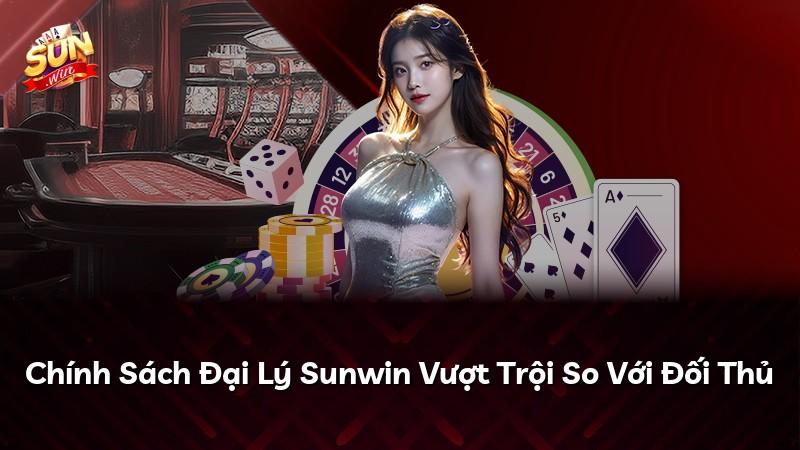 Chính Sách Đại Lý Sunwin Vượt Trội So Với Đối Thủ