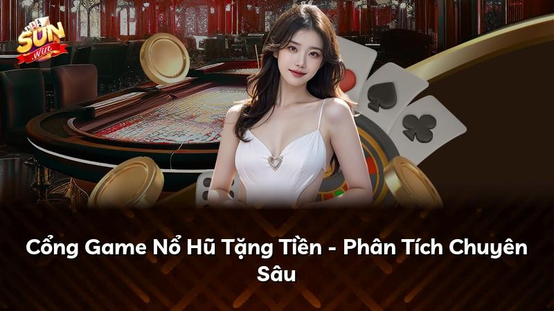Cổng Game Nổ Hũ Tặng Tiền - Phân Tích Chuyên Sâu