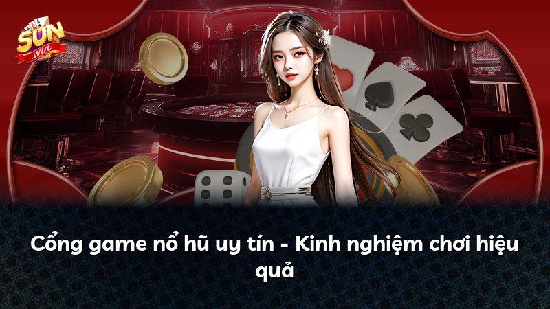 Cổng game nổ hũ uy tín - Kinh nghiệm chơi hiệu quả