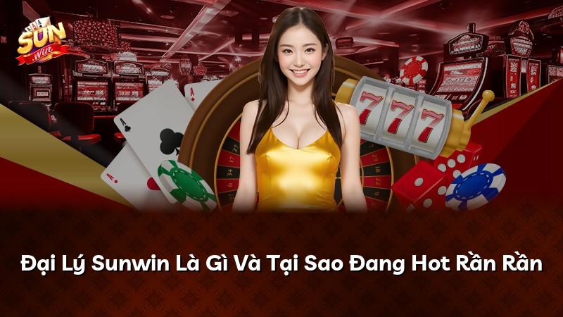Đại Lý Sunwin Là Gì Và Tại Sao Đang Hot Rần Rần