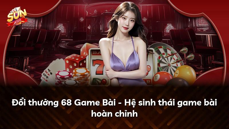 Đổi thưởng 68 Game Bài - Hệ sinh thái game bài hoàn chỉnh