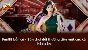 Fun88 bắn cá – Sân chơi đổi thưởng tiền mặt cực kỳ hấp dẫn