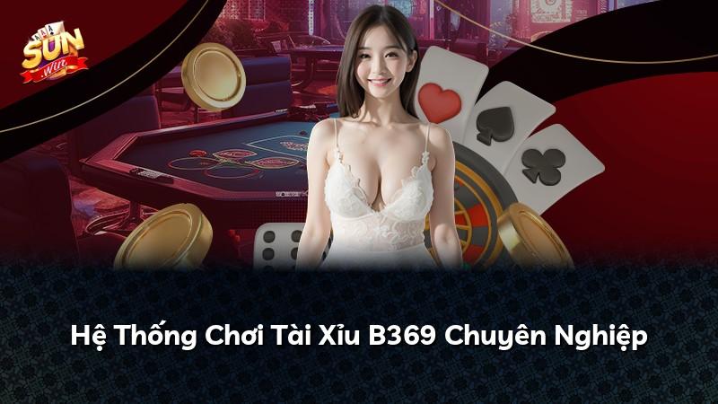 Hệ Thống Chơi Tài Xỉu B369 Chuyên Nghiệp