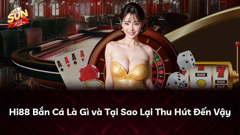 Hi88 Bắn Cá Là Gì và Tại Sao Lại Thu Hút Đến Vậy