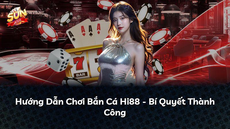 Hướng Dẫn Chơi Bắn Cá Hi88 - Bí Quyết Thành Công