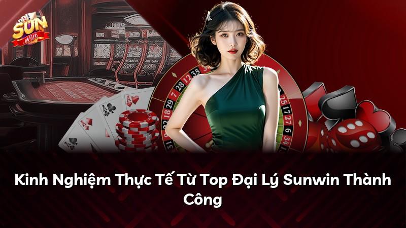Kinh Nghiệm Thực Tế Từ Top Đại Lý Sunwin Thành Công