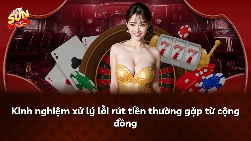 Kinh nghiệm xử lý lỗi rút tiền thường gặp từ cộng đồng