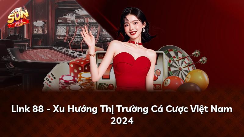 Link 88 - Xu Hướng Thị Trường Cá Cược Việt Nam 2024