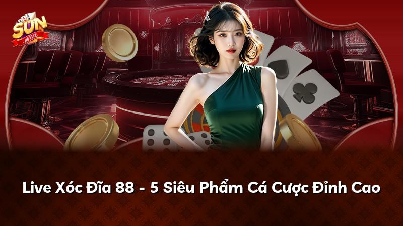 Live Xóc Đĩa 88 - 5 Siêu Phẩm Cá Cược Đỉnh Cao