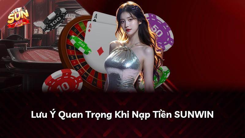 Lưu Ý Quan Trọng Khi Nạp Tiền SUNWIN
