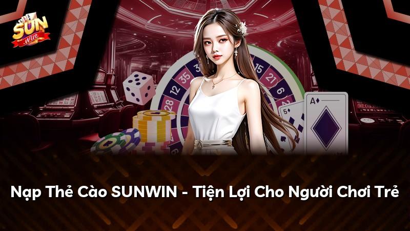 Nạp Thẻ Cào SUNWIN - Tiện Lợi Cho Người Chơi Trẻ