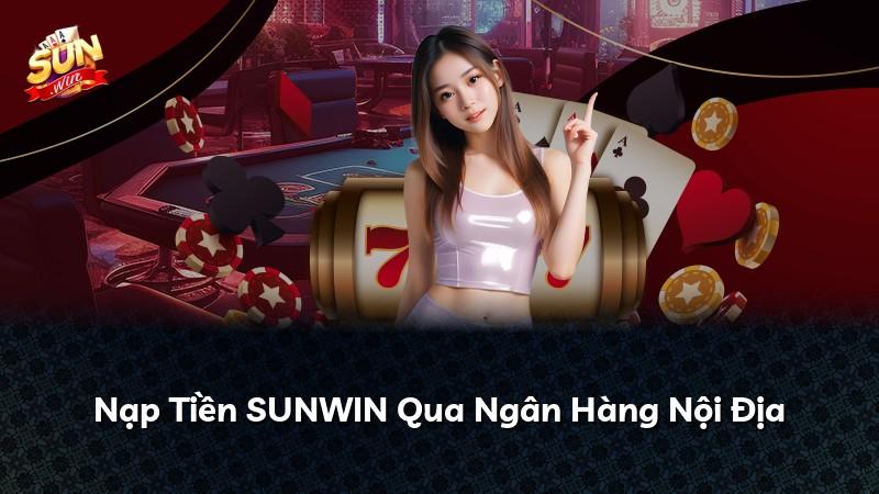 Nạp Tiền SUNWIN Qua Ngân Hàng Nội Địa