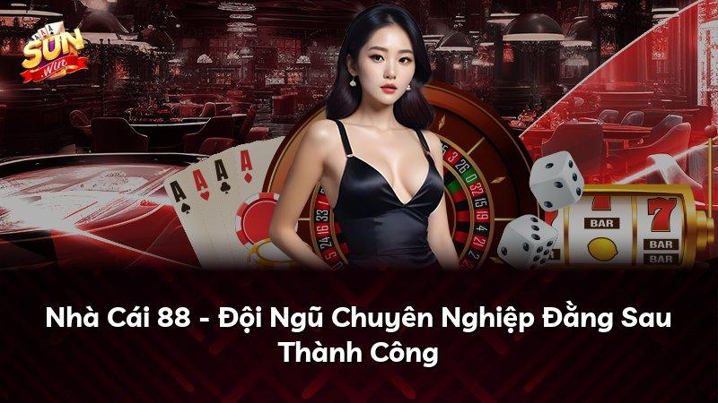 Nhà Cái 88 - Đội Ngũ Chuyên Nghiệp Đằng Sau Thành Công