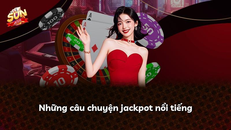 Những câu chuyện jackpot nổi tiếng