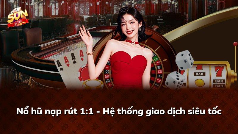 Nổ hũ nạp rút 1:1 - Hệ thống giao dịch siêu tốc