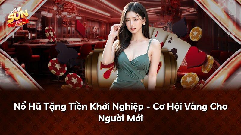Nổ Hũ Tặng Tiền Khởi Nghiệp - Cơ Hội Vàng Cho Người Mới