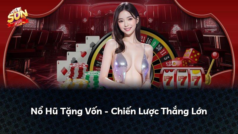 Nổ Hũ Tặng Vốn - Chiến Lược Thắng Lớn