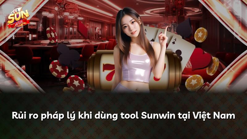 Rủi ro pháp lý khi dùng tool Sunwin tại Việt Nam