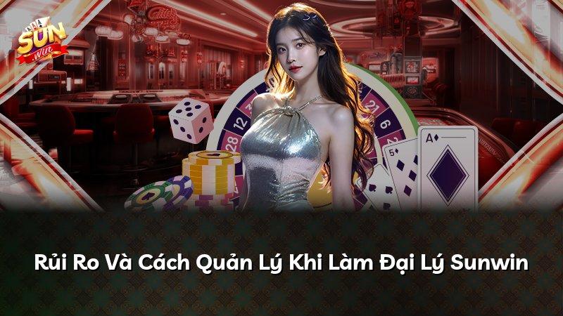 Rủi Ro Và Cách Quản Lý Khi Làm Đại Lý Sunwin