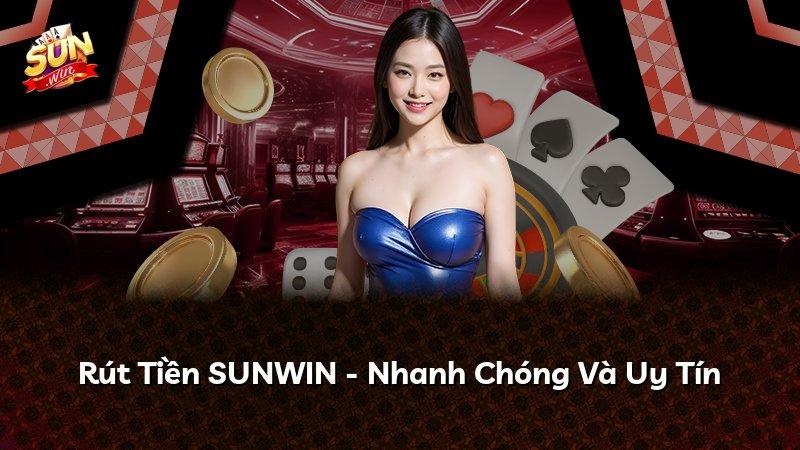 Rút Tiền SUNWIN - Nhanh Chóng Và Uy Tín