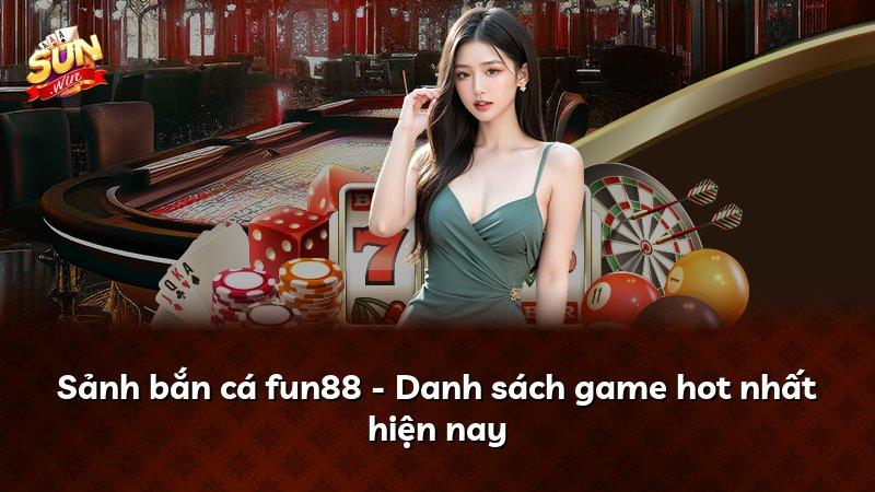 Sảnh bắn cá fun88 - Danh sách game hot nhất hiện nay