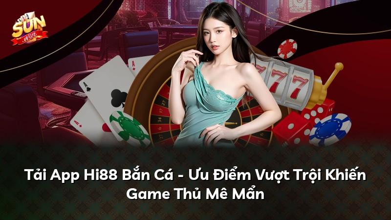 Tải App Hi88 Bắn Cá - Ưu Điểm Vượt Trội Khiến Game Thủ Mê Mẩn