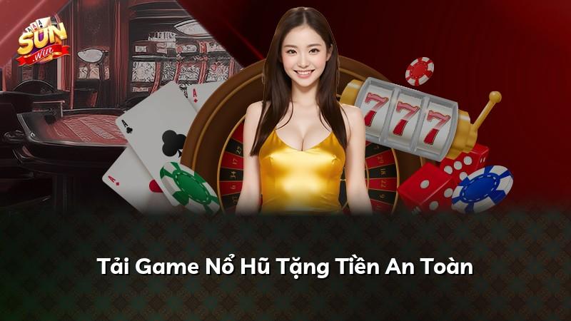 Tải Game Nổ Hũ Tặng Tiền An Toàn