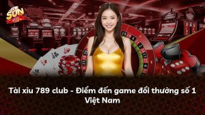 Tài xỉu 789 club – Điểm đến game đổi thưởng số 1 Việt Nam