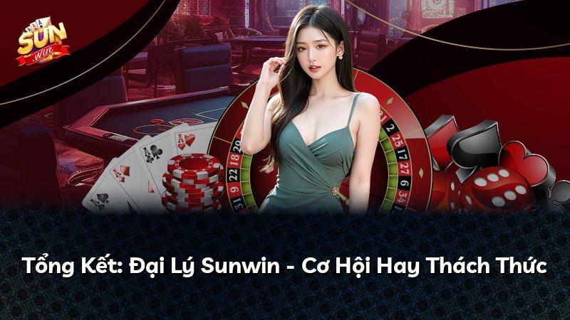 Tổng Kết: Đại Lý Sunwin - Cơ Hội Hay Thách Thức