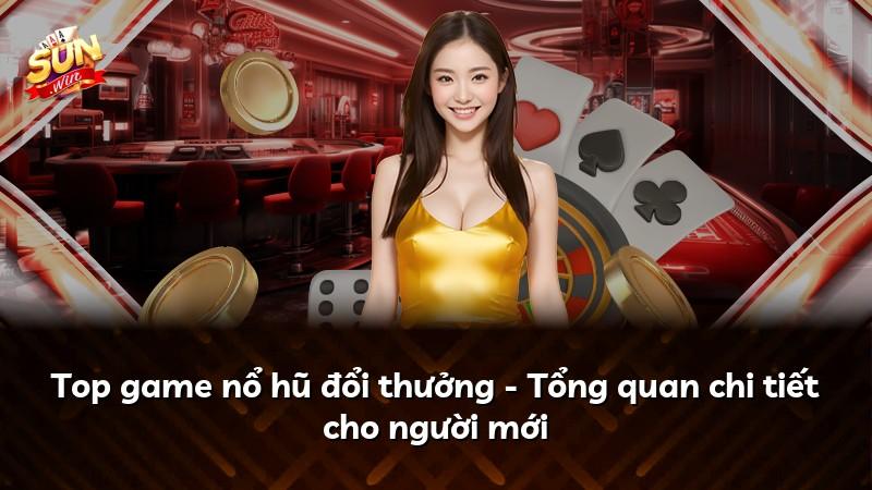 Top game nổ hũ đổi thưởng - Tổng quan chi tiết cho người mới
