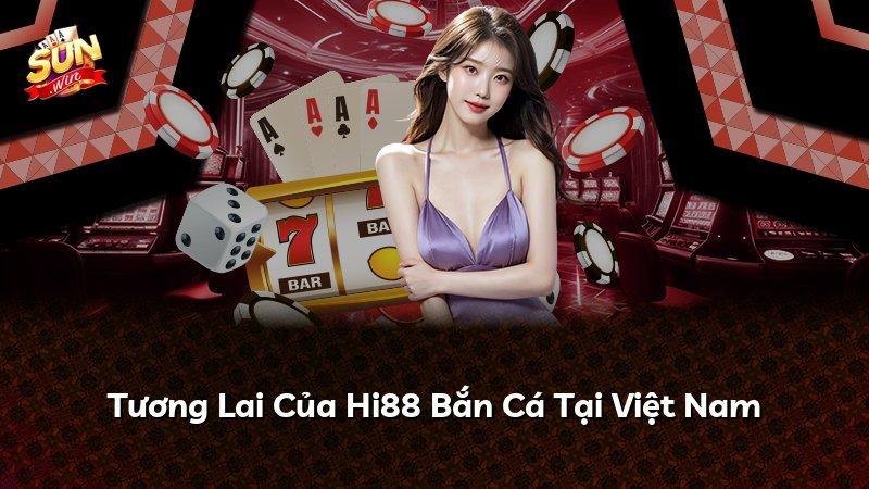 Tương Lai Của Hi88 Bắn Cá Tại Việt Nam