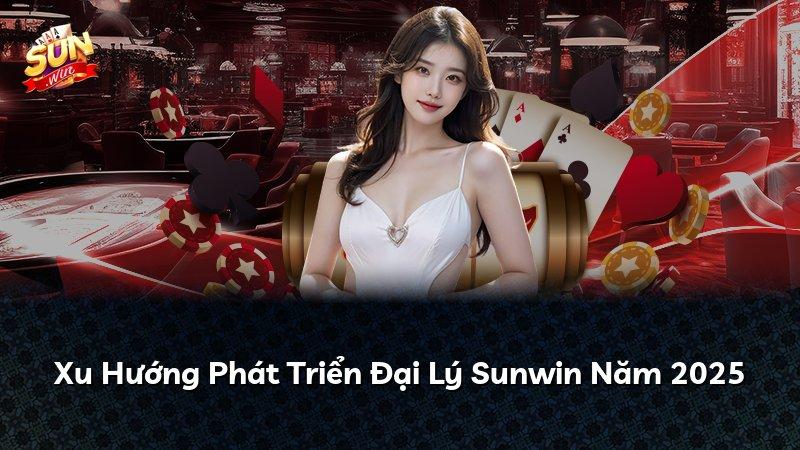 Xu Hướng Phát Triển Đại Lý Sunwin Năm 2025